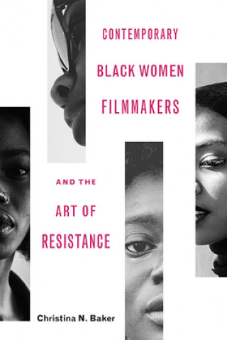 Könyv Contemporary Black Women Filmmakers and the Art of Resistance CHRISTINA N. BAKER