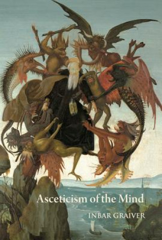 Könyv Asceticism of the Mind: Forms of Attention and Self-Transformation in Late Antique Monasticism Inbar Graiver