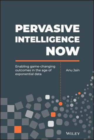 Knjiga Pervasive Intelligence Now -Enabling Game-Changing  Outcomes in the Age of Exponential Data Anu Jain