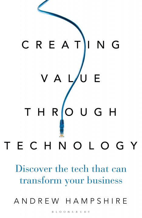 Knjiga Creating Value Through Technology Andrew Hampshire