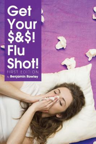 Carte Get Your $&$! Flu Shot! Benjamin Rowley