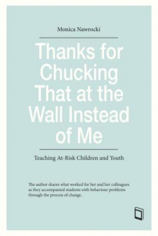Книга Thanks for Chucking That at the Wall Instead of Me: Teaching At-Risk Children and Youth Monica Nawrocki
