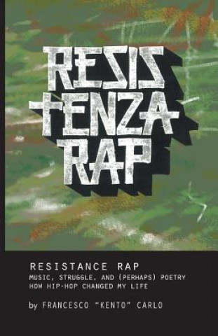 Kniha Resistenza Rap: Music, Struggle, and (Perhaps) Poetry/How Hip-Hop Changed My Life Francesco "Kento" Carlo