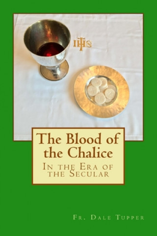 Kniha The Blood of the Chalice: in the Era of Secularism Fr Dale E Tupper