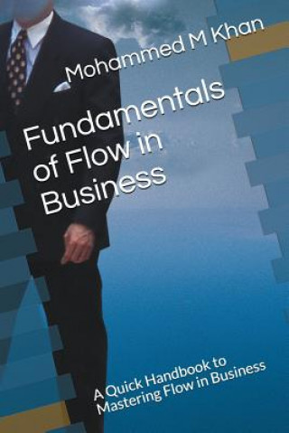 Kniha Fundamentals of Flow in Business: A Quick Handbook to Mastering Flow in Business Mohammed Musab Khan