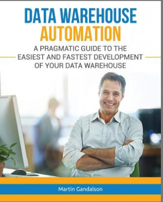 Könyv Data Warehouse Automation: A Pragmatic Guide to the Easiest and Fastest Development of Your Data Warehouse Martin Gandalson