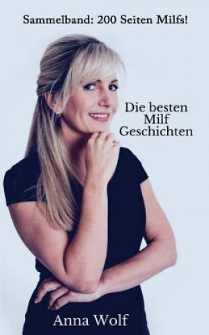 Könyv Die Besten Milf Geschichten: Sammelband: 200 Seiten Milfs! Anna Wolf