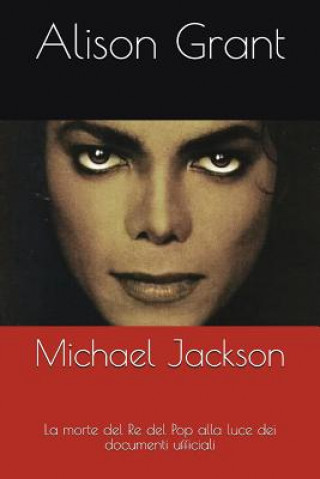 Книга Michael Jackson: La Morte del Re del Pop Alla Luce Dei Documenti Ufficiali Alison Grant