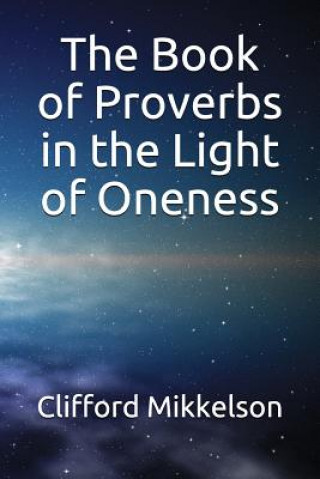 Kniha The Book of Proverbs in the Light of Oneness Clifford J Mikkelson