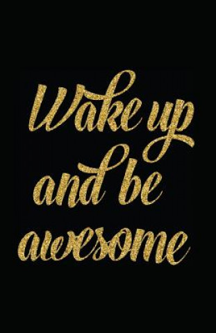 Könyv Wake Up and Be Awesome Myfreedom Journals