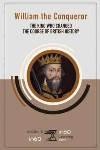 Carte William the Conqueror: The King Who Changed the Course of British History In60learning
