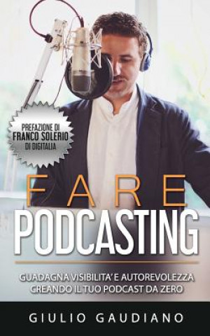 Könyv Fare Podcasting: Guadagna visibilit? e autorevolezza creando il tuo podcast da zero Franco Solerio
