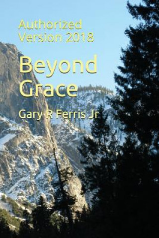 Carte Beyond Grace: Authorized Version 2018 Gary R Ferris