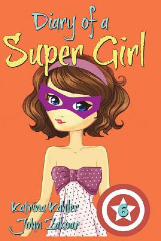 Kniha Diary of a Super Girl - Book 6 Katrina Kahler