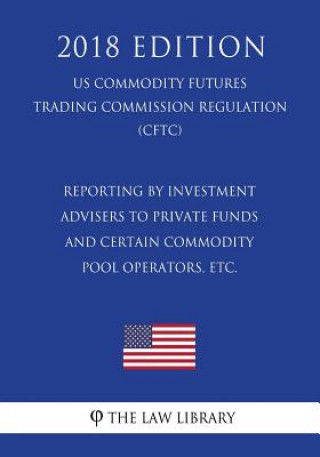 Książka Reporting by Investment Advisers to Private Funds and Certain Commodity Pool Operators, etc. (US Commodity Futures Trading Commission Regulation) (CFT The Law Library