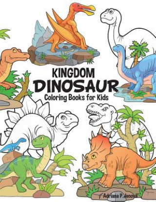 Kniha Dinosaur Kingdom Coloring Books For Kids: Dinosaur Coloring Book for Boys, Girls, Toddlers, Preschoolers, Kids 3-8, 6-8 (Dinosaur Books) Adriana P Jenova