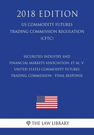 Könyv Securities Industry and Financial Markets Association, et al. v. United States Commodity Futures Trading Commission - Final Response (US Commodity Fut The Law Library