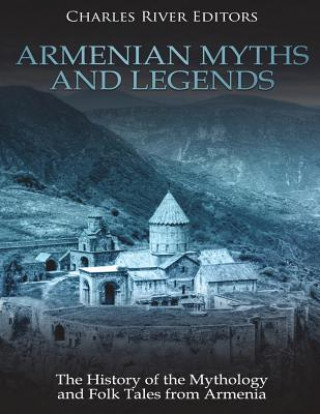 Carte Armenian Myths and Legends: The History of the Mythology and Folk Tales from Armenia Charles River Editors