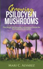 Carte Growing Psilocybin Mushrooms: The Magic Mushroom Cultivation Guide for Enthusiastic Growers Mari C Alvarez