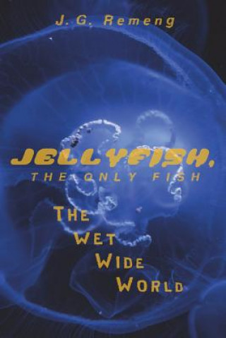 Buch Jellyfish, the Only Fish: The Wet Wide World J G Remeng