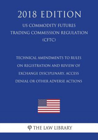 Knjiga Technical Amendments to Rules on Registration and Review of Exchange Disciplinary, Access Denial or Other Adverse Actions (US Commodity Futures Tradin The Law Library