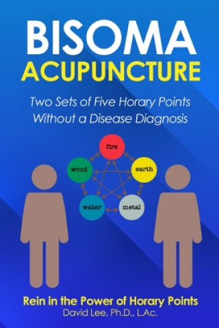 Knjiga Bisoma Acupuncture: Two Sets of Five Horary Points Without a Disease Diagnosis Dr David Lee