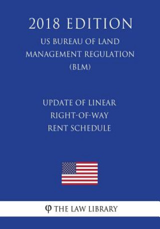 Książka Update of Linear Right-of-Way Rent Schedule (US Bureau of Land Management Regulation) (BLM) (2018 Edition) The Law Library