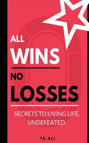 Kniha All Wins No Losses: Secrets to Living Life, Undefeated. T D Ali