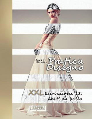 Book Pratica Disegno - XXL Eserciziario 18: Abiti da ballo York P Herpers