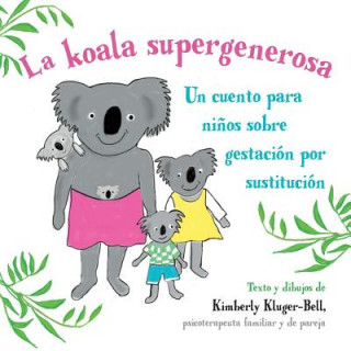 Kniha La koala supergenerosa: Un cuento para ninos sobre gestacion por sustitucion Kimberly Kluger-Bell