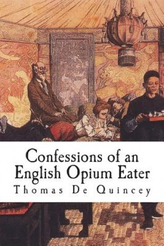 Könyv Confessions of an English Opium Eater: Being an Extract from the Life of a Scholar Thomas De Quincey