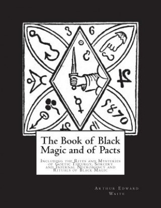 Könyv The Book of Black Magic and of Pacts: Including the Rites and Mysteries of Goetic Theurgy, Sorcery and Infernal Necromancy and Rituals of Black Magic Arthur Edward Waite