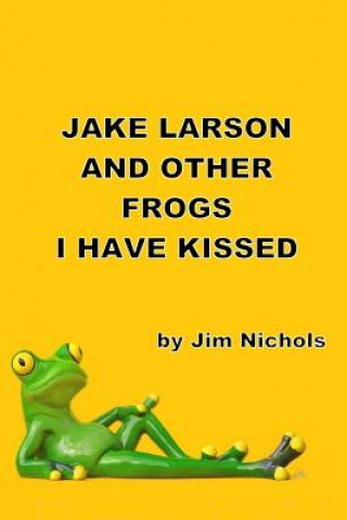 Knjiga Jake Larson and Other Frogs I Have Kissed Jim Nichols