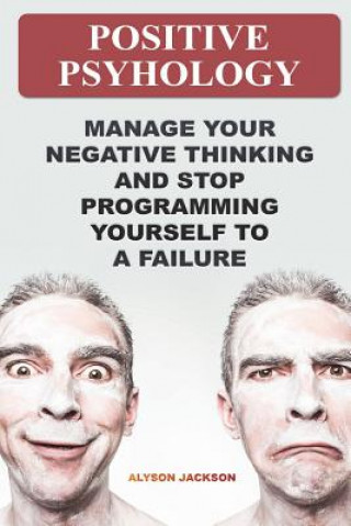 Book Positive Psyhology: Manage Your Negative Thinking And Stop Programming Yourself To A Failure Alyson Jackson