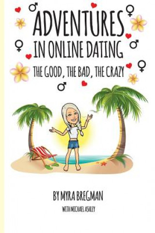 Carte Adventures in Online Dating: The Good, the Bad, the Crazy Myra Bregman