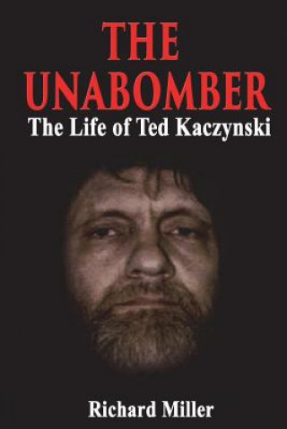 Könyv The Unabomber: The Life of Ted Kaczynski Richard Miller