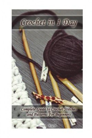 Kniha Crochet in 1 Day: Complete Guide to Crochet Stitches and Patterns For Beginners Linda Hager