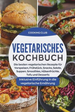 Könyv Vegetarisches Kochbuch: Die besten vegetarischen Rezepte für Vorspeisen, Frühstück, Snacks, Salate, Smoothies, Hülsenfrüchte, Tofu und Dessert Cooking Club