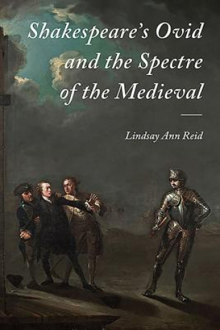 Carte Shakespeare's Ovid and the Spectre of the Medieval Lindsay Ann Reid