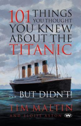 Kniha 101 Things You Thought You Knew About the Titanic ... But Didn't TIM MALTON
