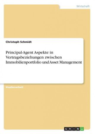 Książka Principal-Agent Aspekte in Vertragsbeziehungen zwischen Immobilienportfolio und Asset Management Christoph Schmidt