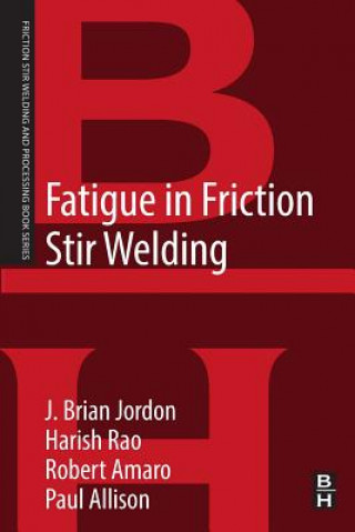 Knjiga Fatigue in Friction Stir Welding J.Brian Jordon