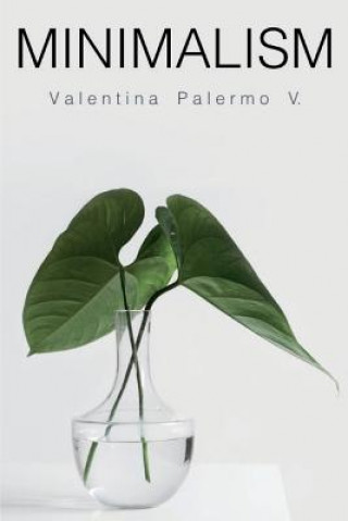 Carte Minimalism: The Key to a Minimalist Home, Budget, and Lifestyle to Live Happier with Less Valentina Palermo V