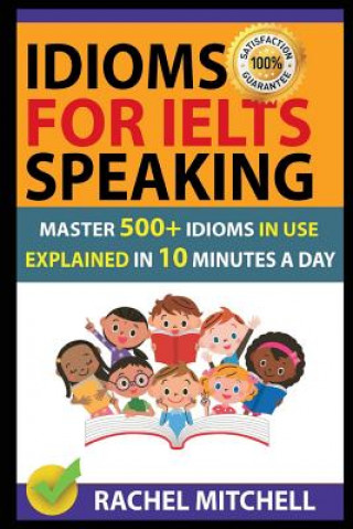 Knjiga Idioms for Ielts Speaking: Master 500+ Idioms in Use Explained in 10 Minutes a Day Rachel Mitchell