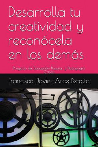 Knjiga Desarrolla tu creatividad y reconócela en los demás: Proyecto de Educación Popular y Pedagogía Critica Francisco Javier Arce Peralta