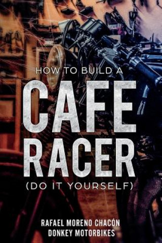 Kniha How to Build a Cafe Racer? (Do It Yourself) Rafael Moreno Chacon