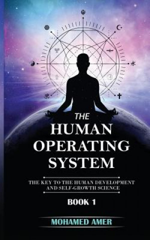 Carte The Human Operating System: The Key to the Human Development and Self-Growth Science Mohamed Amer