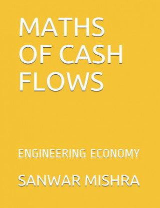 Carte Maths of Cash Flows: Engineering Economy Sanwar Mal Mishra
