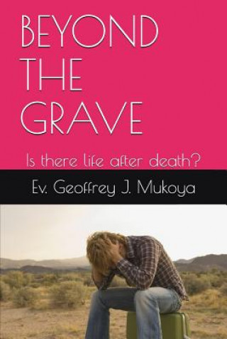 Knjiga Beyond the Grave: Is There Life After Death? Geoffrey Juma Mukoya