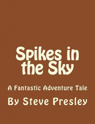 Книга Spikes in the Sky: A Fantastic Adventure Tale Steve Presley